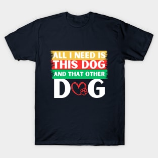 All i need is this dog and that other dog T-Shirt